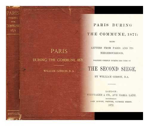 GIBSON, WILLIAM (1838?-1894) - Paris during the Commune, 1871 : being letters from Paris and its neighbourhood, written chiefly during the time of the second siege