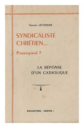 LECORDIER, GASTON - Syndicaliste Chretien ... pourquoi? La reponse d'un Catholique