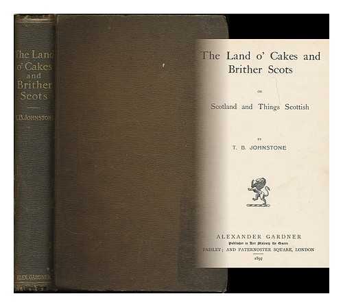 JOHNSTONE, T. B. - The land o' cakes and brither Scots : or, Scotland and things Scottish