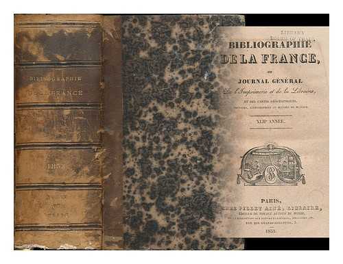 BIBLIOGRAPHIE DE LA FRANCE - Bibliographie de la France, ou, Journal general de l'imprimerie et de la librarie : 42e annee [bound with] Tableau bibliographie des ouvrages en tous genres qui ont paru en French pendant l'annee 1853