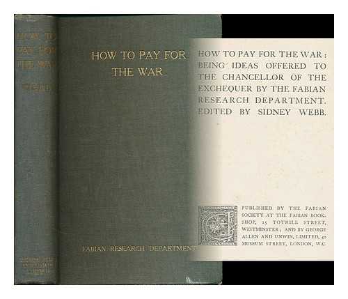 FABIAN RESEARCH DEPARTMENT ; WEBB, SIDNEY (1859-1947) (ED.) - How to pay for the war : being ideas offered to the Chancellor of the Exchequer by the Fabian Research Department / edited by Sidney Webb