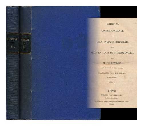 ROUSSEAU, JEAN-JACQUES (1712-1778). PEYROU, PIERRE ALEXANDRE DU - Original correspondence of Jean Jacques Rousseau with Mad. La Tour de Franqueville, and M. du Peyrou / translated from the French - [Complete in 2 volumes]