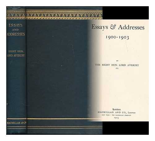 AVEBURY, RIGHT HON. LORD - Essays & addresses 1900-1903