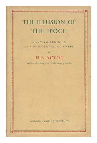 ACTON, H. B. - The Illusion of the Epoch : Marxism-Leninism As a Philosophical Creed