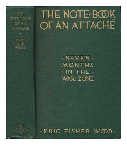 WOOD, ERIC FISHER (B. 1889) - The note-book of an attache : seven months in the war zone