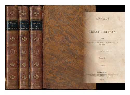 Campbell, Thomas (1777-1844) - Annals of Great Britain from the ascension of George III to the peace of Amiens - [Complete in 3 volumes]