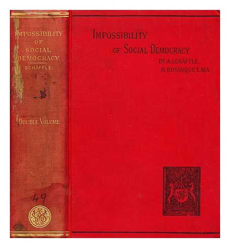 SCHAFFLE, A. (ALBERT) (1831-1903) - The impossibility of social democracy : being a supplement to 'The quintessence of socialism'