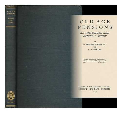 WILSON, ARNOLD TALBOT, SIR, (1884-1940) - Old age pensions : an historical and critical study