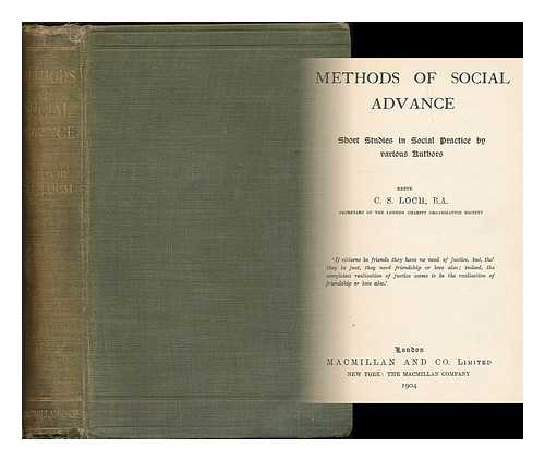 LOCH, CHARLES STEWART, SIR (1849-1923) - Methods of social advance / short studies in social practice by various authors / edited by C. S. Loch