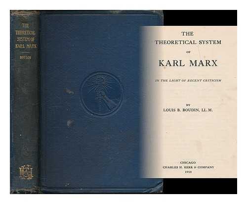 BOUDIN, LOUIS B. (LOUIS BOUDIANOFF), (1874-1952) - The theoretical system of Karl Marx in the light of recent criticism