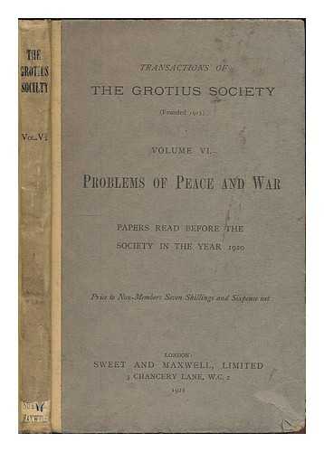 GROTIUS SOCIETY, LONDON - Transactions of the Grotius Society : Volume 6 : Problems of Peace and war. Papers read before the Society in the year 1920