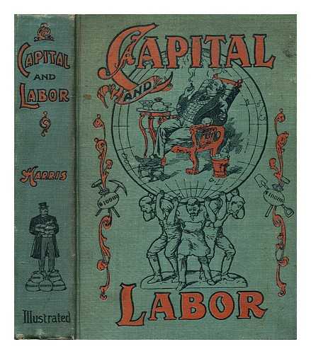 W.S. HARRIS, REV. & KRAFFT, PAUL (ILLUS.) - Capital and labor