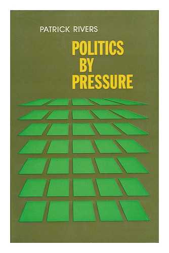 RIVERS, PATRICK - Politics by Pressure