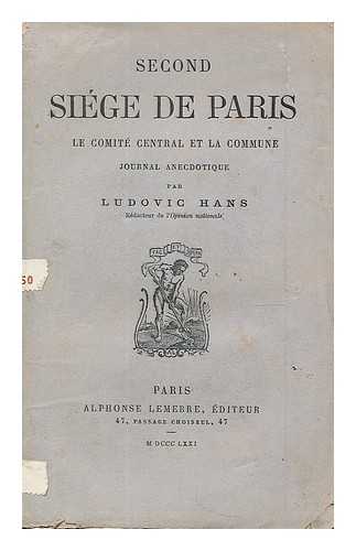 HANS, LUDOVIC - Second siege de Paris : Le Comite central de la Commune; journal anecdotique / par Ludovic Hans