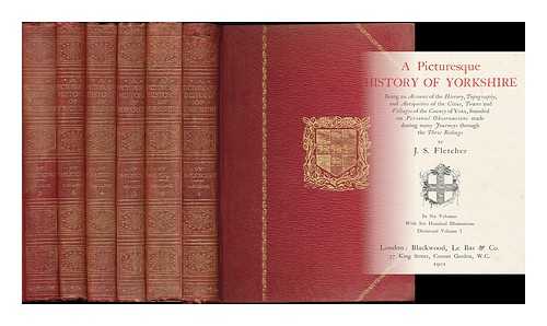 FLETCHER, J. S. (JOSEPH SMITH), 1863-1935. - A picturesque history of Yorkshire : being an account of the history, topography, antiquities, industries and modern life of the cities, towns and villages of the county of York [complete in 6 volumes]  founded on personal observations made during many journeys through the three Ridings