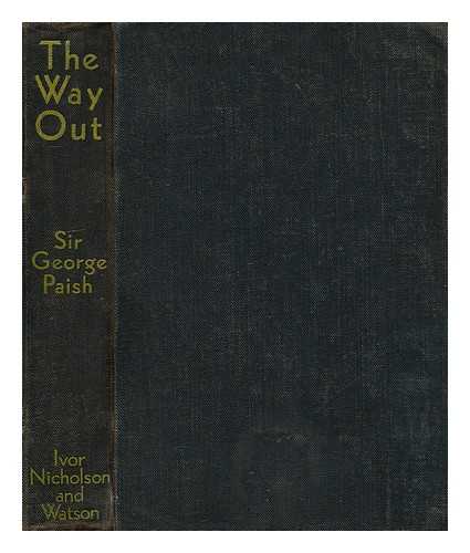 PAISH, GEORGE, SIR (B. 1867) - The way out : the political and economic problems that constitute the world danger