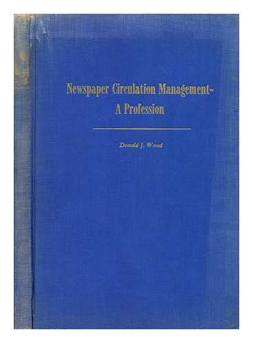 WOOD, DONALD J. - Newspaper circulation management - A profession