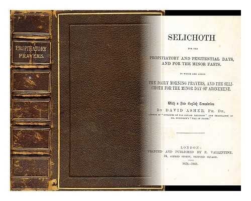 ASHER, DAVID (TRANSLATED BY) - Selichoth for the propitiatory and penitential days, and for the minor fasts : to which are added the Selichoth for the minor day of atonement / with a new English translation by David Asher