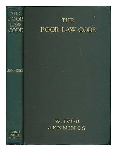 JENNINGS, IVOR, SIR (1903-1965) - The poor law code : being the Poor law act, 1930, and the poor law orders now in force ; annotated, with an introduction, tables and consolidated index