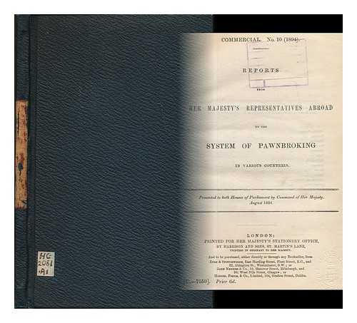 HOUSE OF COMMONS, GREAT BRITAIN - Commercial. No. 10 (1894). Reports from Her Majesty's representatives abroad on the system of pawnbroking in various countries. Presented to both Houses of Parliament by command of Her Majesty. August 1894