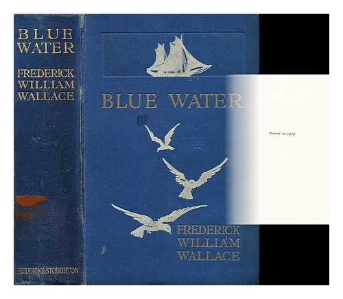 WALLACE, FREDERICK WILLIAM - Blue water : a tale of the deep sea fishermen