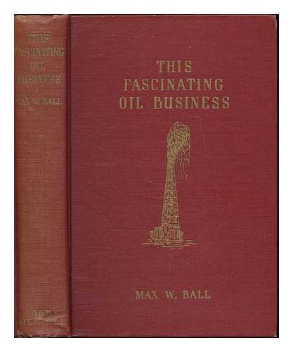 BALL, MAX W. (MAX WAITE), (1885-1954) - This fascinating oil business