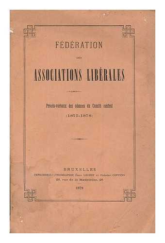 FEDERATION DES ASSOCIATIONS LIBERALES - Federation des associations liberales : proces-verbaux des seances du comite central (1875-1878)