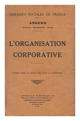 SEMAINES SOCIALES DE FRANCE, ANGERS, 1935 - L'organisation corporative : compte rendu in-extenso des cours et conferences