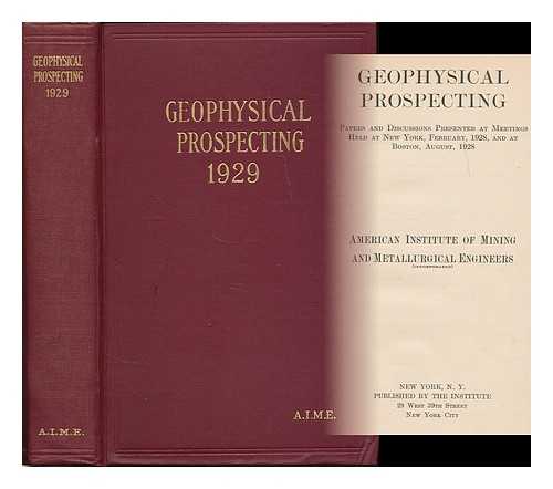 AMERICAN INSTITUTE OF MINING AND METALLURGICAL ENGINEERS - Geophysical prospecting : papers and discussions presented at meetings held at New York, February, 1928, and at Boston, August, 1928