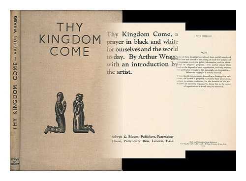 WRAGG, ARTHUR (1903-1976) - Thy kingdom come : a prayer in black and white for ourselves and the world to-day