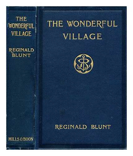 BLUNT, REGINALD (1857-1944) - The wonderful village : a further record of some famous folk and places by Chelsea reach / collected by Reginald Blunt