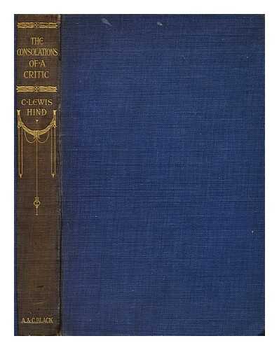 HIND, C. LEWIS (CHARLES LEWIS) (1862-1927) - The consolations of a critic