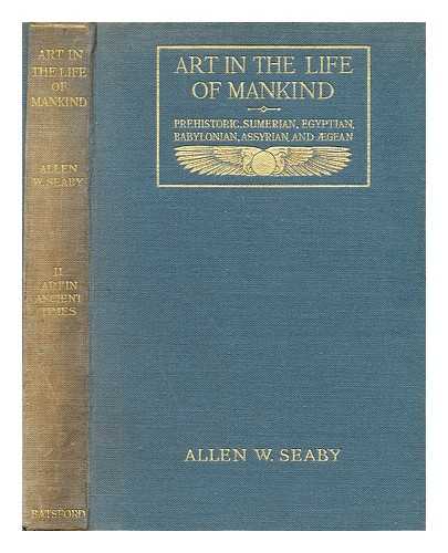 SEABY, ALLEN W. (B. 1867) - Art in the life of mankind : a survey of its achievements from the earliest times