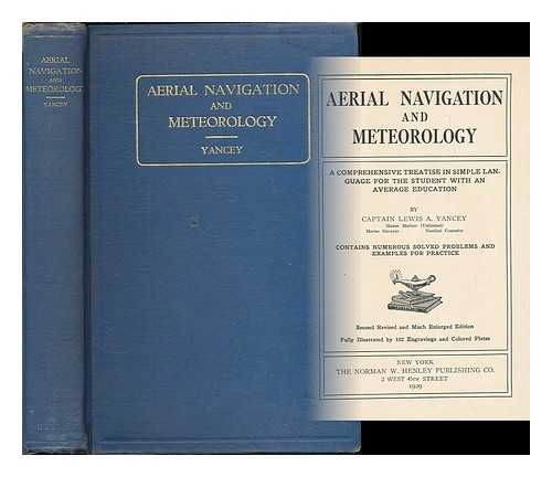 YANCEY, LEWIS ALONZO (B. 1895) - Aerial navigation and meteorology : a comprehensive treatise in simple language for the student with an average education