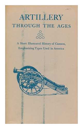 MANUCY, ALBERT C. - Artillery through the ages : a short illustrated history of cannon, emphasizing types used in America