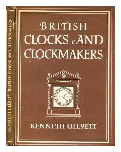 ULLYETT, KENNETH - British clocks and clockmakers / with 8 plates in colour and 24 illus. in black & white