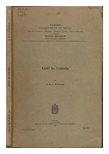 ROBINSON, ARTHUR HERBERT ASHBURNER (B. 1873) ; CANADA. MINES BRANCH. - Gold in Canada
