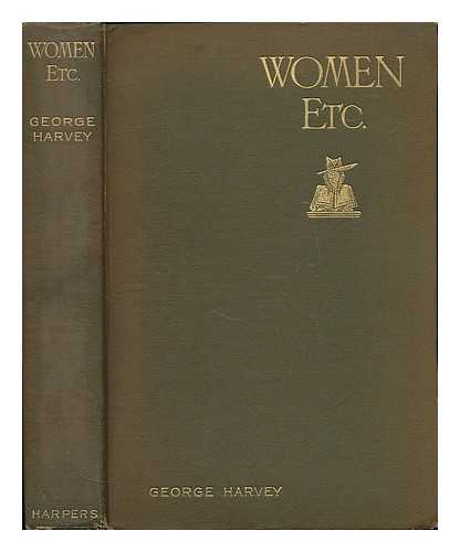 HARVEY, GEORGE (1864-1928) - Women, etc. Some leaves from an editor's diary / George Harvey