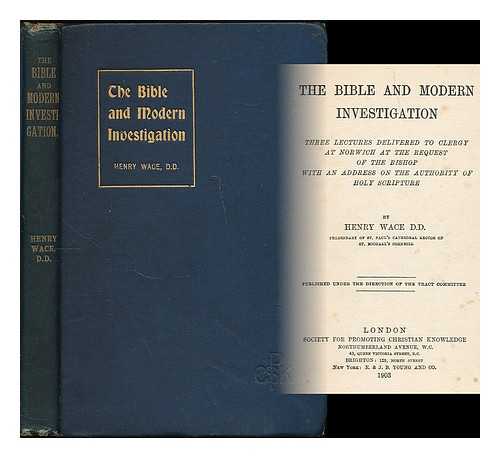 WACE, HENRY (1836-1924) - The Bible and modern investigation : three lectures delivered to clergy at Norwich at the request of the Bishop with an address on the authority of Holy Scripture