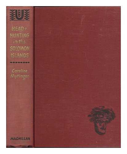 MYTINGER, CAROLINE - Headhunting in the Solomon islands around the Coral sea