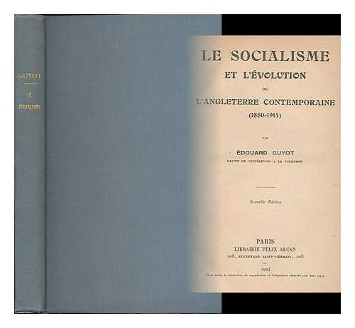 GUYOT, EDOUARD - Le socialisme et l'evolution de l'Angleterre contemporaine (1880-1914) / par Edouard Guyot