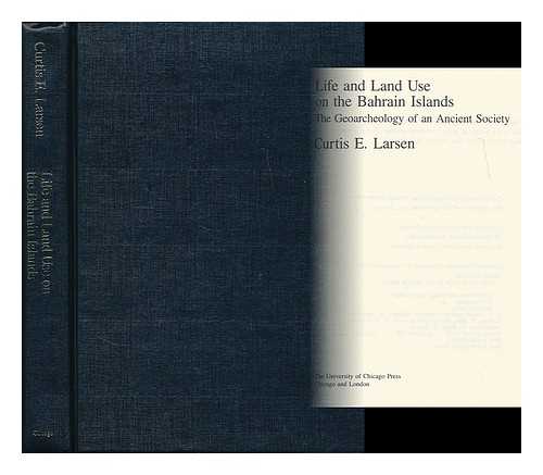 LARSEN, CURTIS E. - Life and land use on the Bahrain Islands : the geoarcheology of an ancient society / Curtis E. Larsen