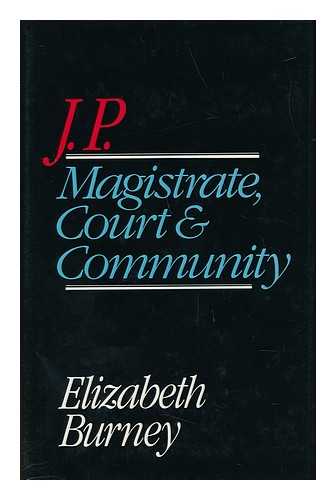 Burney, Elizabeth - J. P. : Magistrate, Court, and Community / Elizabeth Burney