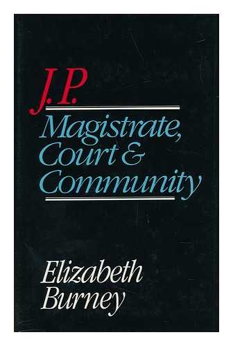 BURNEY, ELIZABETH - J. P. : Magistrate, Court, and Community / Elizabeth Burney