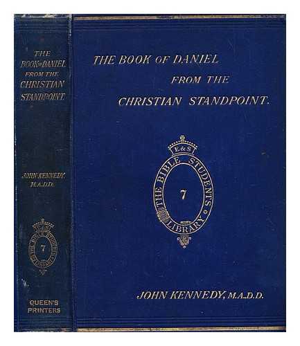 KENNEDY, JOHN (1813-1900) - The book of Daniel from the Christian standpoint : with essay on alleged historical difficulties, by the editor of the 'Babylonian and oriental record.'