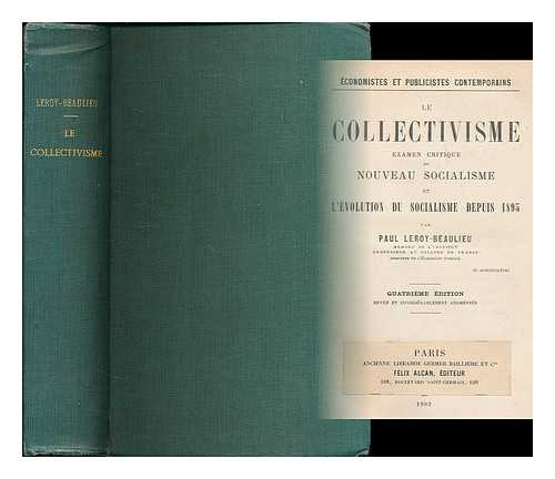 LEROY-BEAULIEU, PAUL (1843-1916) - Le collectivisme : examen critique du nouveau socialisme / par Paul Leroy-Beaulieu