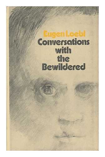 LOEBL, EUGEN (1907-) - Conversations with the Bewildered / Translated from the German by George Gretton