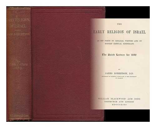 ROBERTSON, JAMES (1840-1920) - The early religion of Israel : as set forth by Biblical writers and by modern critical historians : the Baird lecture for 1889