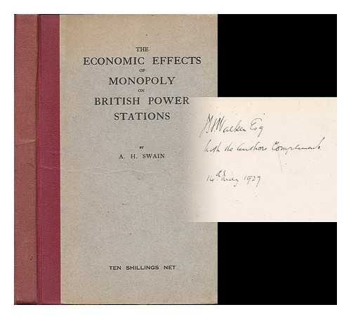 SWAIN, A. H. (ARTHUR HARRY) - The economic effects of monopoly on British power stations