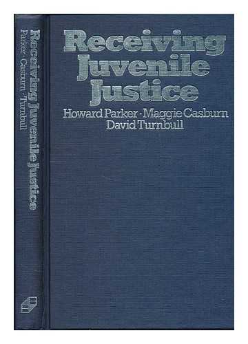 PARKER, HOWARD J. - Receiving juvenile justice : adolescents and state care and control / Howard Parker, Maggie Casburn, David Turnbull